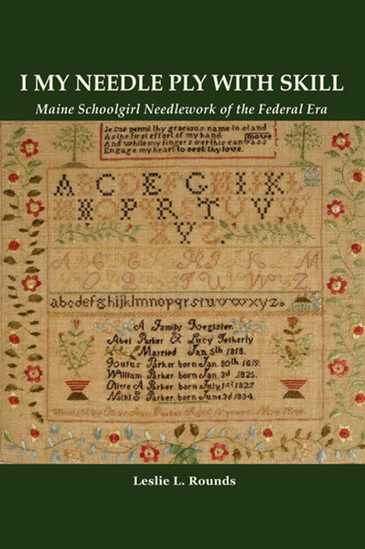 I My Needle Ply with Skill: Maine Schoolgirl Needlework of the Federal Era